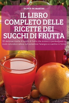 Paperback Il Libro Completo Delle Ricette Dei Succhi Di Frutta: 101 deliziose ricette di succhi di frutta che aiutano a perdere peso in modo naturale e veloce, [Italian] Book