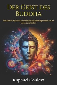 Paperback Der Geist des Buddha: Wie Sie NLP, Hypnose und kreative Visualisierung nutzen, um Ihr Leben zu verändern [German] Book