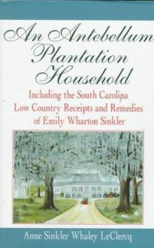 Hardcover An Antebellum Plantation Household: Including the South Carolina Low Country Receipts and Remedies of Emily Wharton Sinkler Book