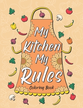 Paperback My Kitchen My Rules: Coloring Book for Adult Relaxation, Creative Hobbies: 30 Funny Quotes About Food and Cooking Book