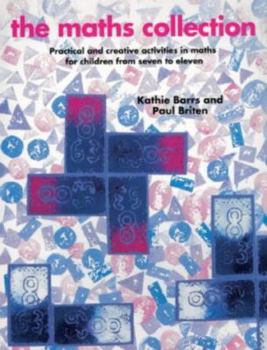 Paperback The Maths Collection : Practical and Creative Activities in Maths for Children from Seven to Eleven Book