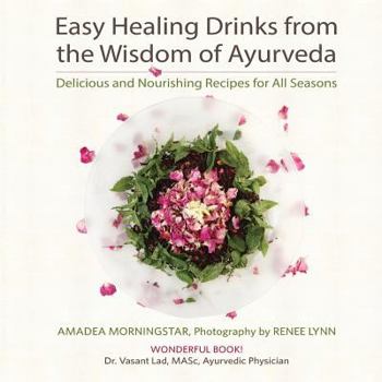 Paperback Easy Healing Drinks from the Wisdom of Ayurveda: Delicious and Nourishing Recipes for All Seasons Book