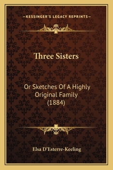 Paperback Three Sisters: Or Sketches Of A Highly Original Family (1884) Book