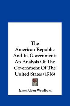 Hardcover The American Republic And Its Government: An Analysis Of The Government Of The United States (1916) Book