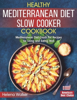 Paperback Healthy Mediterranean Diet Slow Cooker Cookbook: Mediterranean Diet Crock Pot Recipes for Living and Eating Well. Book