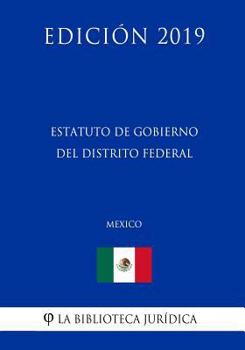 Estatuto de Gobierno del Distrito Federal (México) (Edición 2019) (Spanish Edition)