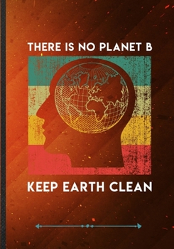 Paperback There Is No Planet B Keep Earth Clean: Funny Save The Earth Lined Notebook Journal For Recycle Nature Lover, Unique Special Inspirational Saying Birth Book