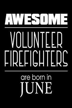 Awesome Volunteer Firefighters Are Born in June: Best Volunteer Firefighter Ever Gift Notebook