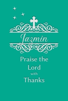 Jazmin Praise the Lord with Thanks: Personalized Gratitude Journal for Women of Faith