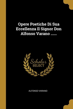 Paperback Opere Poetiche Di Sua Eccellenza Il Signor Don Alfonso Varano ...... [Italian] Book