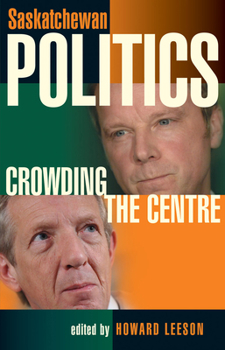Paperback Saskatchewan Politics: Crowding the Centre [With DVD] Book