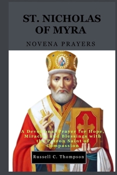 ST. NICHOLAS OF MYRA NOVENA PRAYERS: A Devotional Prayer for Hope, Miracles and Blessings with the Patron Saint of Compassion (MIRACULOUS NOVENA PRAYER DEVOTIONS)