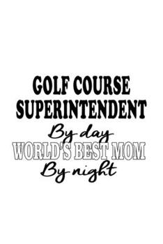 Paperback Golf Course Superintendent By Day World's Best Mom By Night: Personal Golf Course Superintendent Notebook, Journal Gift, Diary, Doodle Gift or Noteboo Book