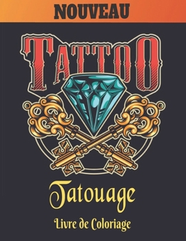 Tatouage Livre de Coloriage: Un Livre de Coloriage pour Adultes, Cadeau Incroyable pour les amateurs de tatouage 50 tatouages unilatéraux ... les hommes et les femmes (French Edition)