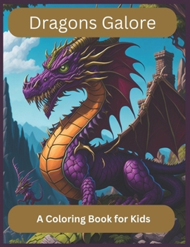 Dragons Galore: A Coloring Book for Kids: Mythical Adventures: A Dragon Coloring Book for Kids