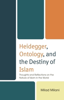 Hardcover Heidegger, Ontology, and the Destiny of Islam: Thoughts and Reflections on the Nature of Islam in the World Book