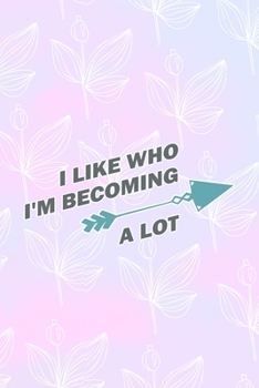 Paperback I Like Who I'm Becoming A Lot: All Purpose 6x9 Blank Lined Notebook Journal Way Better Than A Card Trendy Unique Gift Pink Rainbow Texture Self Care Book