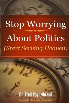 Paperback Stop Worrying About Politics: (Start Serving Heaven) Book