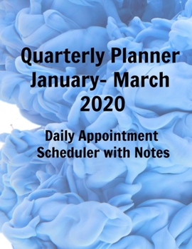 Quarterly Planner January- March 2020 Daily Appointment Scheduler with Notes: Organize and prioritize your daily itinerary with this 3 month planner