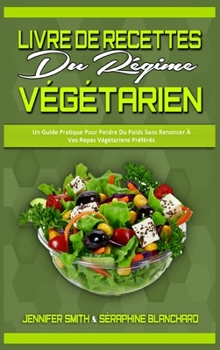 Hardcover Livre De Recettes Du R?gime V?g?tarien: Un Guide Pratique Pour Perdre Du Poids Sans Renoncer ? Vos Repas V?g?tariens Pr?f?r?s (Plant Based Diet Cookbo [French] Book