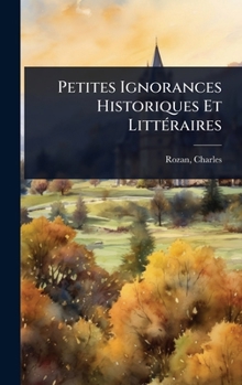 Hardcover Petites Ignorances Historiques Et LittÃ(c)raires [French] Book