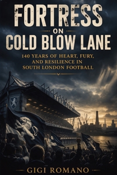 Fortress on Cold Blow Lane: 140 Years of Heart, Fury, and Resilience in South London Football