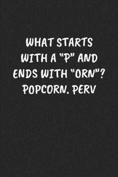 WHAT STARTS WITH A “P“ AND ENDS WITH “ORN“? POPCORN. PERV: Funny Sarcastic Coworker Journal - Blank Lined Gift Notebook