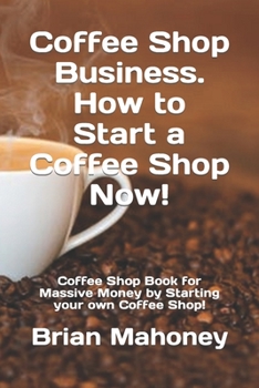 Paperback Coffee Shop Business. How to Start a Coffee Shop Now!: Coffee Shop Book for Massive Money by Starting your own Coffee Shop! Book