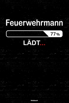 Feuerwehrmann Lädt… Notizbuch: Feuerwehrmann Journal DIN A5 liniert 120 Seiten Geschenk (German Edition)