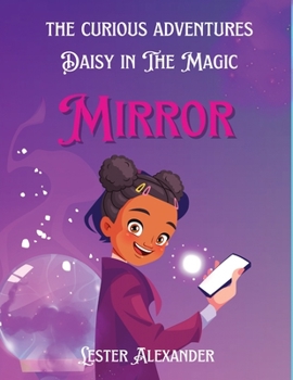 Curious Adventures of Daisy in The Magic Mirror: Unveiling Wonders of a Childrens Book