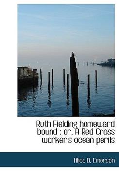 Ruth Fielding Homeward Bound; or, A Red Cross Worker's Ocean Perils - Book #15 of the Ruth Fielding