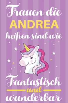 Notizbuch: Frauen Die Andrea Heißen Sind Wie Einhörner (120 linierte Seiten, Softcover) Tagebebuch, Reisetagebuch, Skizzenbuch Für Mama, Tochter, Beste Freundin, Oma, Tante (German Edition)