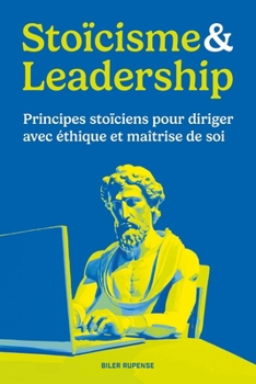 Paperback Stoïcisme & Leadership: Principes stoïciens pour diriger avec éthique et maîtrise de soi [French] Book