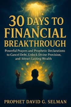 Paperback 30 Days to Financial Breakthrough: Powerful Prayers and Prophetic Declarations to Cancel Debt, Unlock Divine Provision, and Attract Lasting Wealth Book