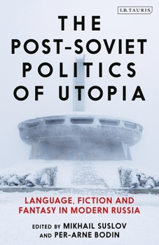Paperback The Post-Soviet Politics of Utopia: Language, Fiction and Fantasy in Modern Russia Book
