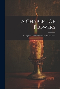 Paperback A Chaplet Of Flowers: A Scripture Text For Every Day In The Year Book