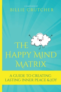Paperback The Happy Mind Matrix: A Guide To Creating Inner Peace & Joy That Endures Book