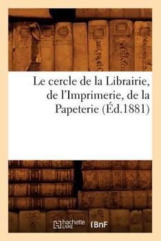 Le Cercle de La Librairie, de L'Imprimerie, de La Papeterie, (A0/00d.1881)