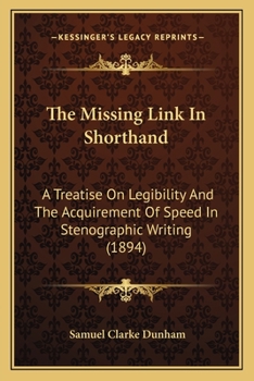 Paperback The Missing Link In Shorthand: A Treatise On Legibility And The Acquirement Of Speed In Stenographic Writing (1894) Book