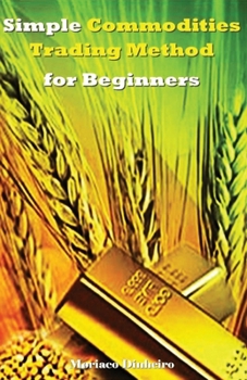 Paperback Simple Commodities Trading Method for Beginners: Learn the Easiest & Fastest Method for Consistent High Profits Trading Commodities Book