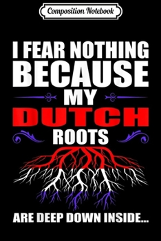 Composition Notebook: I Fear Nothing My Dutch Roots Deep Down Inside  Journal/Notebook Blank Lined Ruled 6x9 100 Pages
