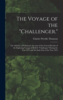 Hardcover The Voyage of the "Challenger.": The Atlantic; a Preliminary Account of the General Results of the Exploring Voyage of H.M.S. "Challenger" During the Book