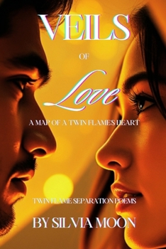Veils of Love: A Map of a Twin Flame's Heart (Twin Flame Love Poems and Quotes By Silvia Moon)