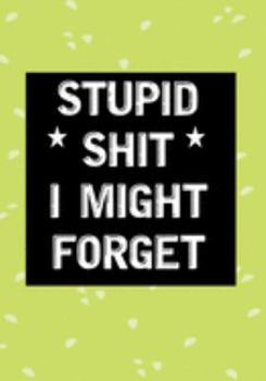 Stupid Shit I Might Forget: Blank Lined Journal/notebook Organizer for Women Men,Employee Appreciation Gifts for Coworker, Students Teachers (Funny, jokes, sarcasm)