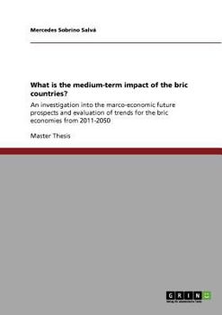 Paperback What is the medium-term impact of the bric countries?: An investigation into the marco-economic future prospects and evaluation of trends for the bric Book