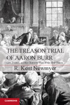 Paperback The Treason Trial of Aaron Burr: Law, Politics, and the Character Wars of the New Nation Book