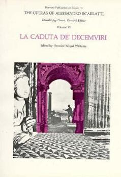 The Operas of Alessandro Scarlatti, Volume VI, La Caduta dé Decemviri (Harvard Publications in Music)