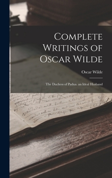 Hardcover Complete Writings of Oscar Wilde: The Duchess of Padua. an Ideal Husband Book