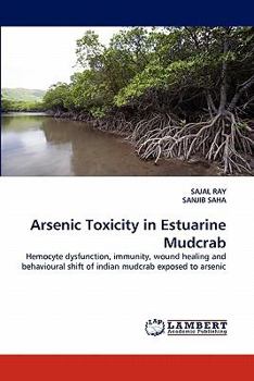 Arsenic Toxicity in Estuarine Mudcrab: Hemocyte dysfunction, immunity, wound healing and behavioural shift of indian mudcrab exposed to arsenic