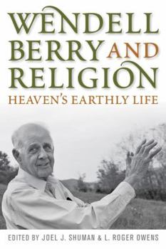 Wendell Berry and Religion: Heaven's Earthly Life - Book  of the Culture of the Land